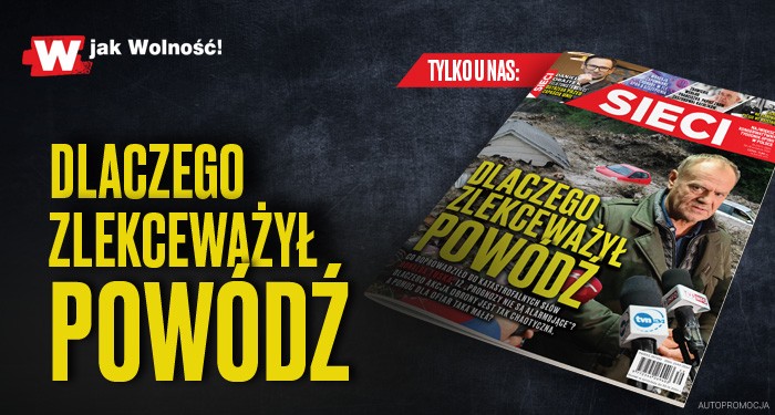 „Sieci”: Dlaczego zlekceważył powódź? 